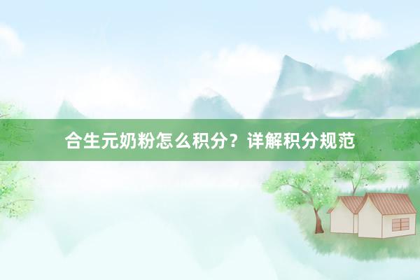 合生元奶粉怎么积分？详解积分规范